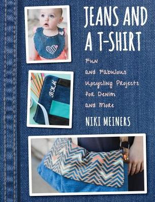 Jeans and a T-Shirt: Fun and Fabulous Upcycling Projects for Denim and More