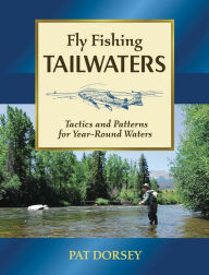 Title: Fly Fishing Tailwaters: Tactics and Patterns for Year-Round Waters, Author: Pat Dorsey