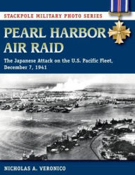 Title: Pearl Harbor Air Raid: The Japanese Attack on the U.S. Pacific Fleet, December 7, 1941, Author: Nicholas Veronico