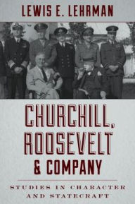 Title: Churchill, Roosevelt & Company: Studies in Character and Statecraft, Author: Lewis E. Lehrman