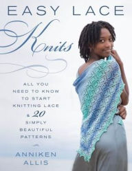 Title: Easy Lace Knits: All You Need to Know to Start Knitting Lace & 20 Simply Beautiful Patterns, Author: Anniken Allis