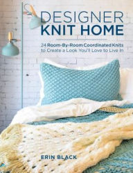 Title: Designer Knit Home: 24 Room-By-Room Coordinated Knits to Create a Look You'll Love to Live In, Author: Erin Eileen Black