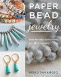 Paper Bead Jewelry: Step-by-step instructions for 40+ designs