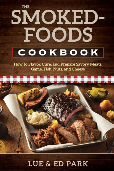 Smoked-Foods Cookbook: How to Flavor, Cure, and Prepare Savory Meats, Game, Fish, Nuts, Cheese