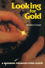 Title: Looking for Gold: The Modern Prospector's Handbook, Author: Bradford Angier
