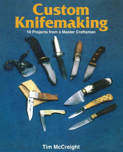 Custom Knifemaking: 10 Projects from a Master Craftsman