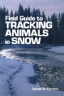 Field Guide to Tracking Animals in Snow: How to Identify and Decipher Those Mysterious Winter Trails