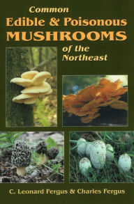 Title: Common Edible & Poisonous Mushrooms of the Northeast, Author: C. Leonard Fergus