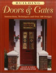 Title: Building Doors & Gates: Instructions, Techniques and Over 100 Designs, Author: Alan Bridgewater