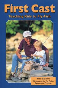 Title: First Cast: Teaching Kids to Fly-Fish, Author: Phil Genova