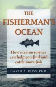 Title: The Fisherman's Ocean: How Marine Science Can Help You Find and Catch More Fish, Author: David Ross