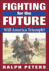 Title: Fighting for the Future: Will America Triumph?, Author: Ralph Peters