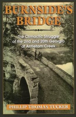 Burnside's Bridge: the Climactic Struggle of 2nd and 20th Georgia at Antietam Creek