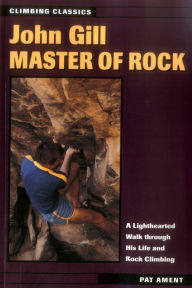 Title: John Gill: Master of Rock, Author: Pat Ament