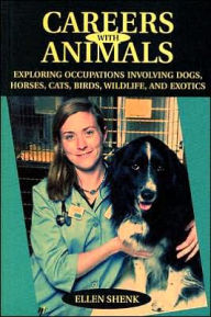 Title: Careers with Animals: Exploring Occupations Involving Dogs, Horses, Cats, Birds, Wildlife, and Exotics, Author: Ellen Shenk