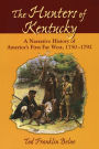 The Hunters of Kentucky: A Narrative History of America's First Far West, 1750-1792