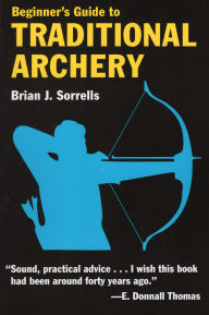 Title: Beginner's Guide to Traditional Archery, Author: Brian J. Sorrells