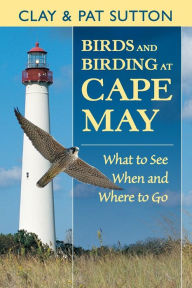 Title: Birds and Birding at Cape May: What to See and When and Where to Go, Author: Clay Sutton