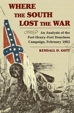 Where the South Lost the War: An Analysis of the Fort Henry-Fort Donelson Campaign, February 1862