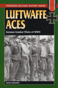 Title: Luftwaffe Aces: German Combat Pilots of WWII, Author: Franz Kurowski