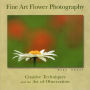 Fine Art Flower Photography: Creative Techniques and the Art of