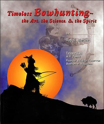 Timeless Bowhunting: The Art, The Science, The Spirit