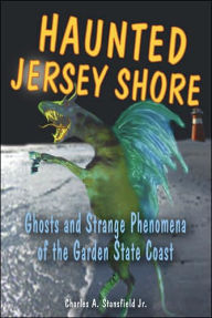 Title: Haunted Jersey Shore: Ghosts and Strange Phenomena of the Garden State Coast, Author: Robby Geyer