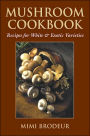 Mushroom Cookbook: Recipes for White & Exotic Varieties