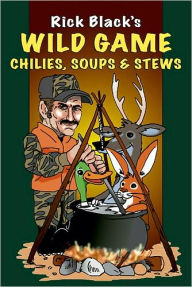 Title: Wild Game Chilies, Soups, & Stews, Author: Rick Black