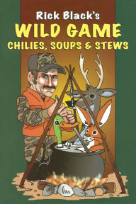 Title: Wild Game Chilies, Soups, & Stews, Author: Rick Black