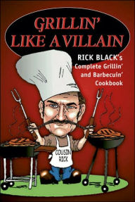 Title: Grillin' Like a Villain: The Complete Grilling and Barbecuing Cookbook, Author: Rick Black