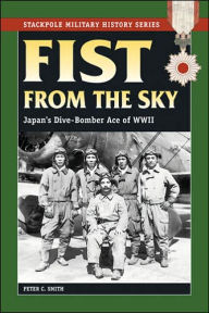 Title: Fist From the Sky: Japan's Dive-Bomber Ace of World War II, Author: Peter C. Smith