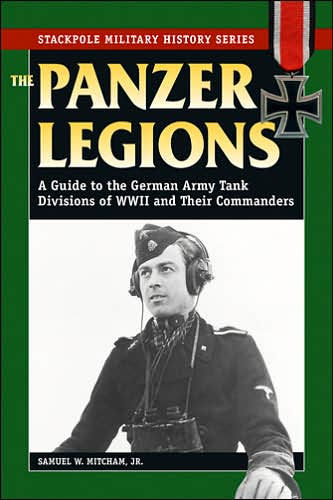 Panzer Legions: A Guide to the German Army Tank Divisions of World War II and Their Commanders
