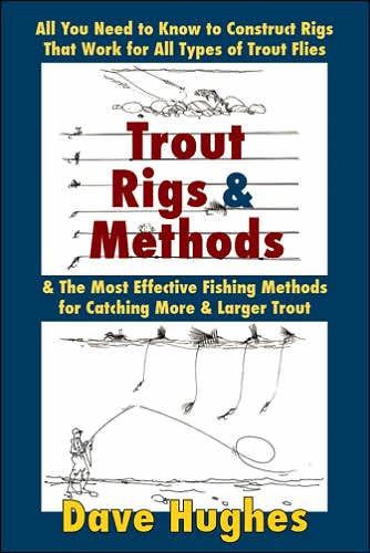Trout Rigs & Methods: All You Need to Know to Construct Rigs That Work for All Types of Trout Flies & the Most Effective Fishing Methods for Catching More & Larger Trout