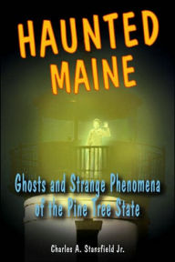 Title: Haunted Maine: Ghosts and Strange Phenomena of the Pine Tree State, Author: Charles A. Stansfield Jr.