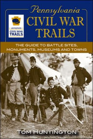 Title: Pennsylvania Civil War Trails: The Guide to Battle Sites, Monuments, Museums and Towns, Author: Tom Huntington