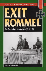 Title: Exit Rommel: The Tunisian Campaign, 1942-43, Author: Bruce Allen Watson
