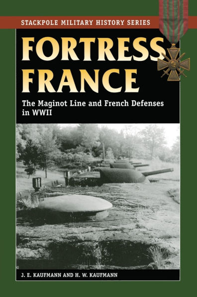 Fortress France: The Maginot Line and French Defenses World War II