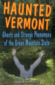 Title: Haunted Vermont: Ghosts and Strange Phenomena of the Green Mountain State, Author: Robby Geyer