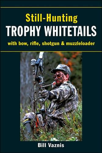 Still-Hunting Trophy Whitetails: with Bow, Rifle, Shotgun, and Muzzleloader