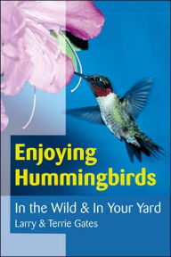 Title: Enjoying Hummingbirds: In the Wild and In Your Yard, Author: Larry Gates