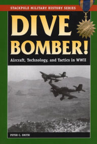 Title: Dive Bomber!: Aircraft, Technology, and Tactics in World War II, Author: Peter C. Smith