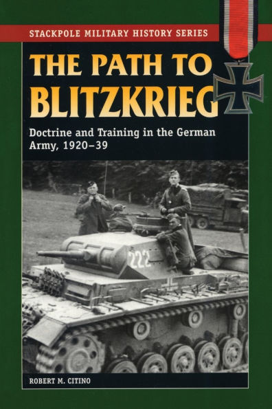 The Path to Blitzkrieg: Doctrine and Training in the German Army, 1920-39