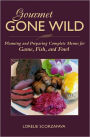 Gourmet Gone Wild: Planning and Preparing Complete Menus for Game, Fish, and Fowl