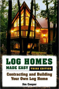 Title: Log Homes Made Easy: Contracting and Building Your Own Log Home, Author: Jim Cooper