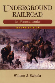 Title: Underground Railroad in Pennsylvania, Author: William J. Switala