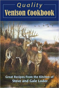 Title: Quality Venison Cookbook: Great Recipes from the Kitchen of Steve and Gale Loder, Author: Steve Loder