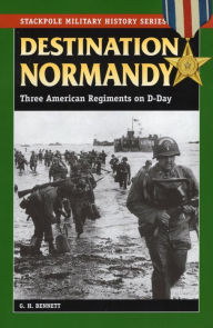 Title: Destination Normandy: Three American Regiments on D-Day, Author: G. H. Bennett