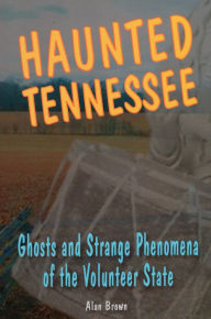 Title: Haunted Tennessee: Ghosts and Strange Phenomena of the Volunteer State, Author: Alan Brown