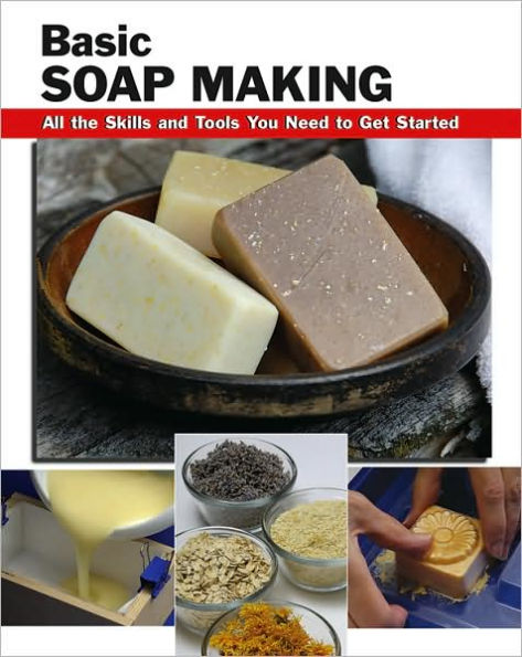 Basic Soap Making: All the Skills and Tools You Need to Get Started